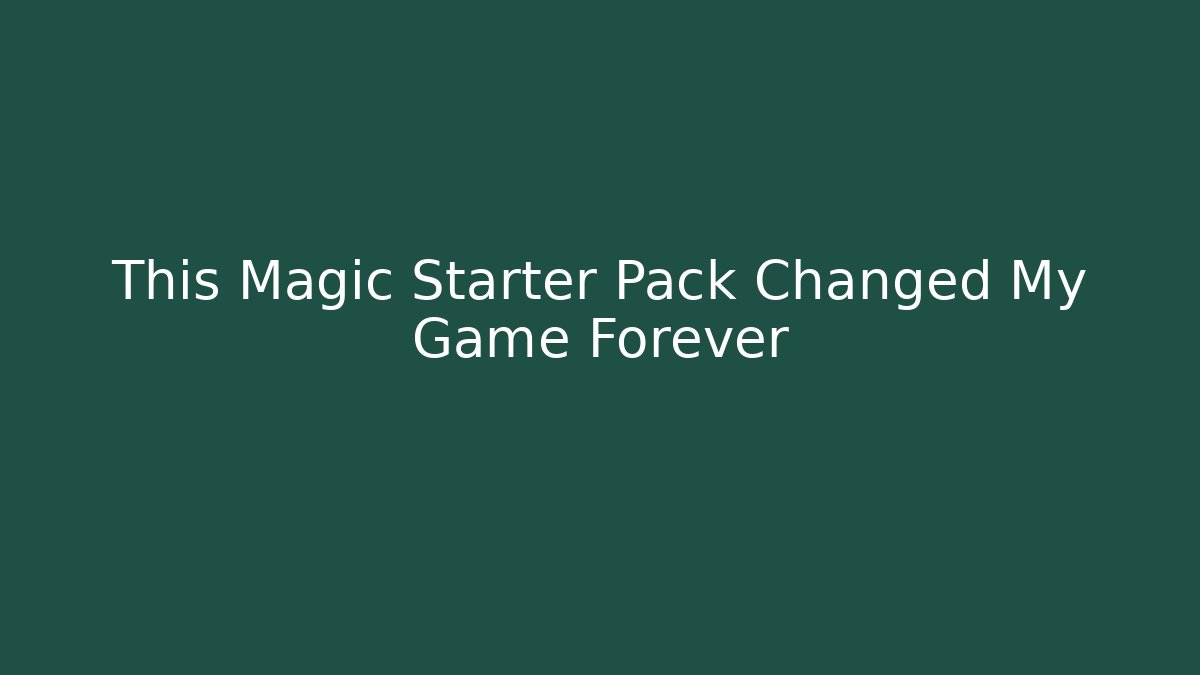 This Magic Starter Pack Changed My Game Forever
