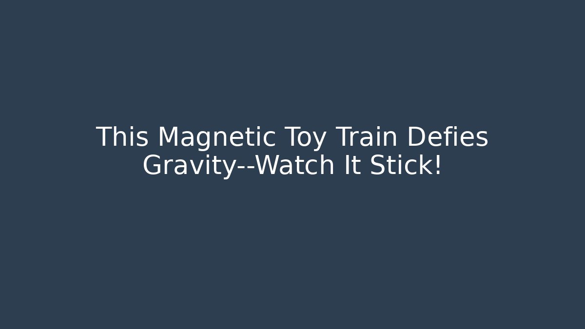 This Magnetic Toy Train Defies Gravity—Watch It Stick!