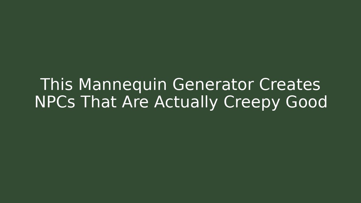 This Mannequin Generator Creates NPCs That Are Actually Creepy Good - Celivion