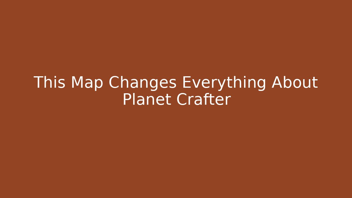 This Map Changes Everything About Planet Crafter