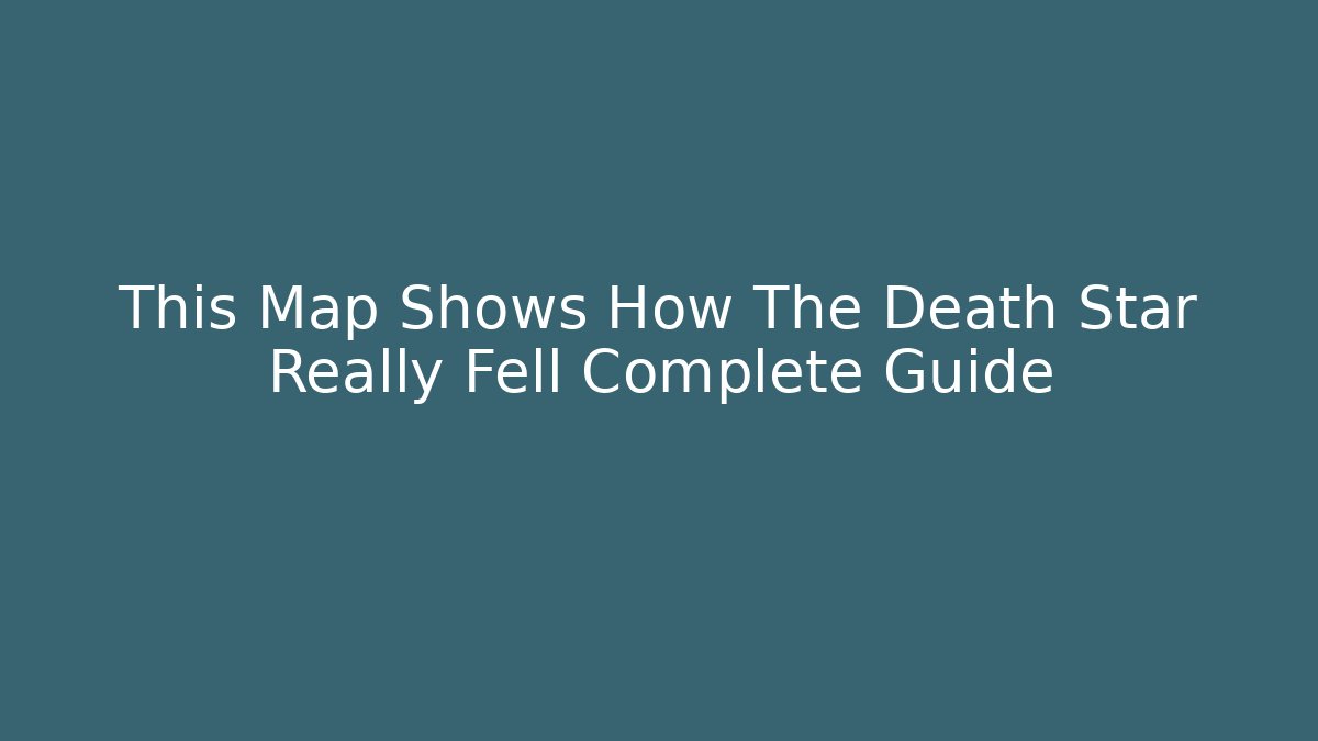 This Map Shows How The Death Star Really Fell Complete Guide - Celivion
