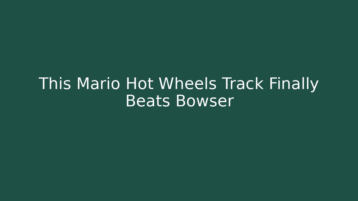 This Mario Hot Wheels Track Finally Beats Bowser - Celivion