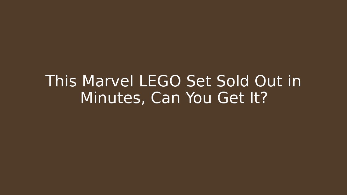 This Marvel LEGO Set Sold Out in Minutes, Can You Get It?