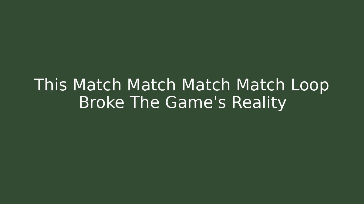 This Match Match Match Match Loop Broke The Game's Reality