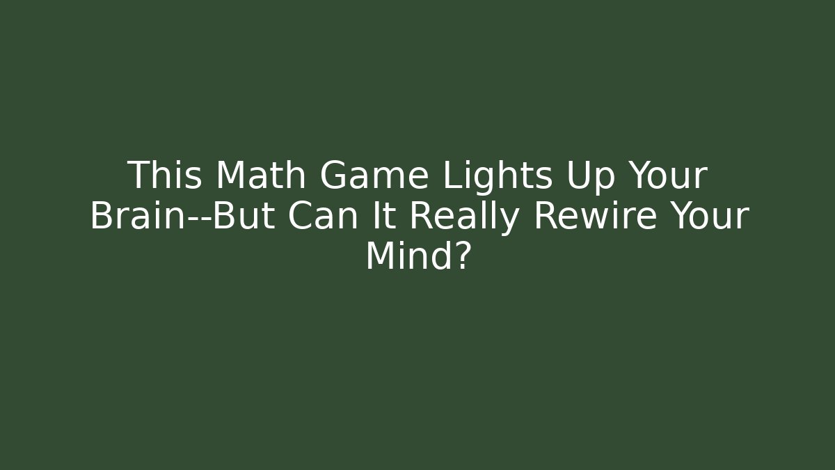 This Math Game Lights Up Your Brain—But Can It Really Rewire Your Mind?