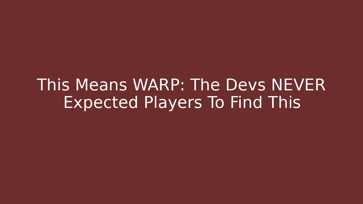 This Means WARP: The Devs NEVER Expected Players To Find This