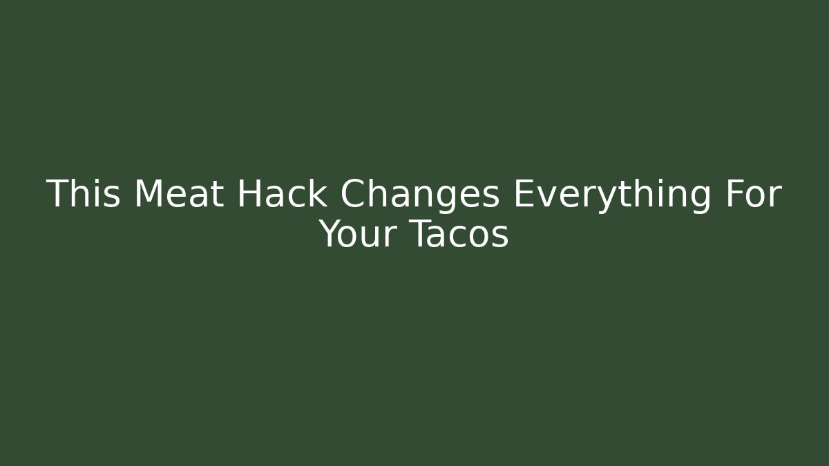 This Meat Hack Changes Everything For Your Tacos