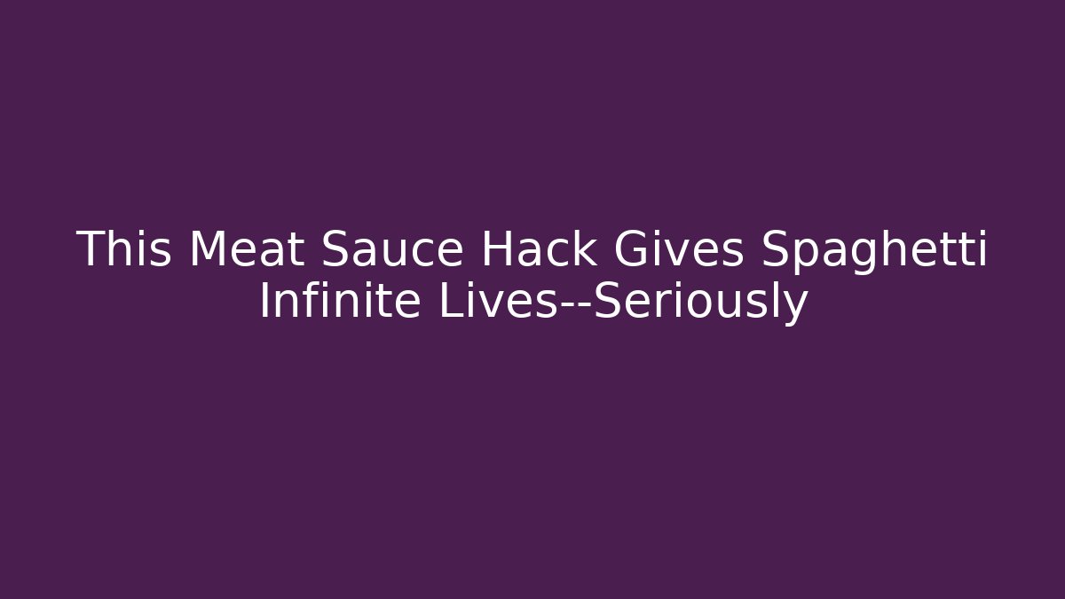 This Meat Sauce Hack Gives Spaghetti Infinite Lives—Seriously