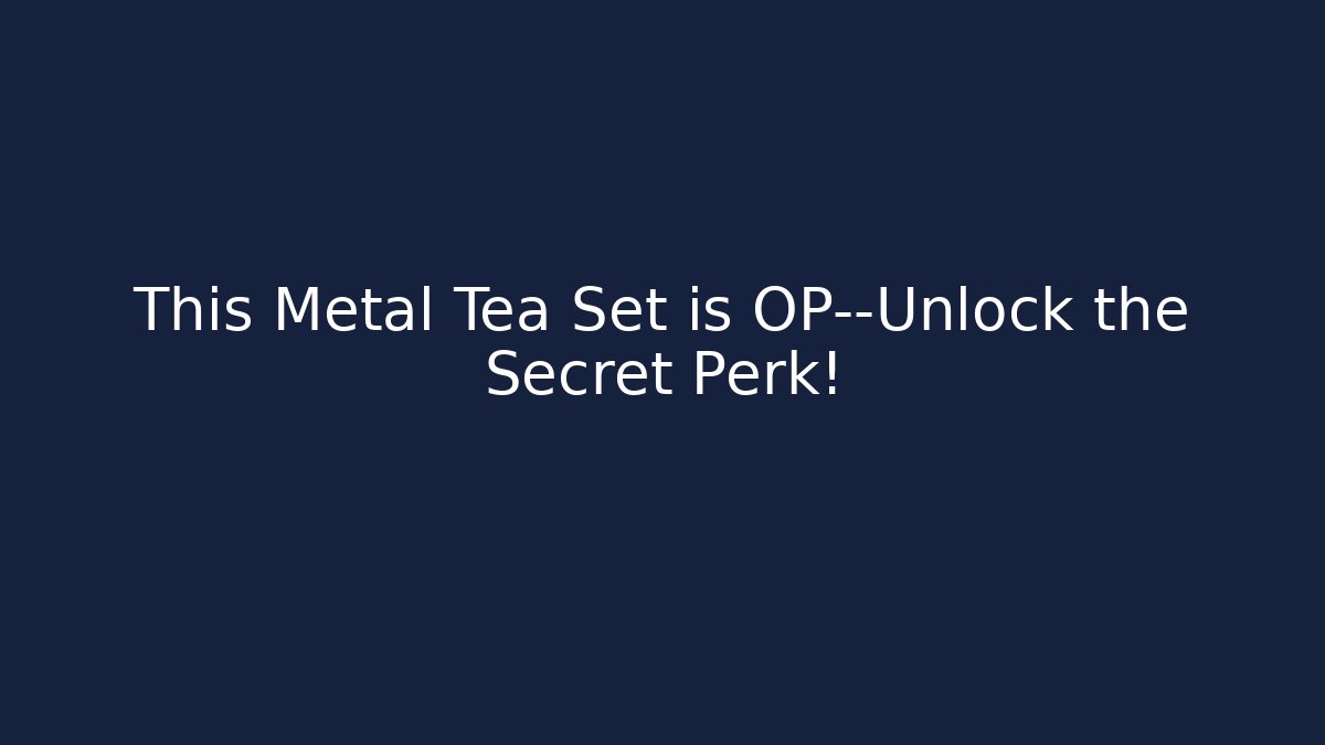 This Metal Tea Set is OP—Unlock the Secret Perk!