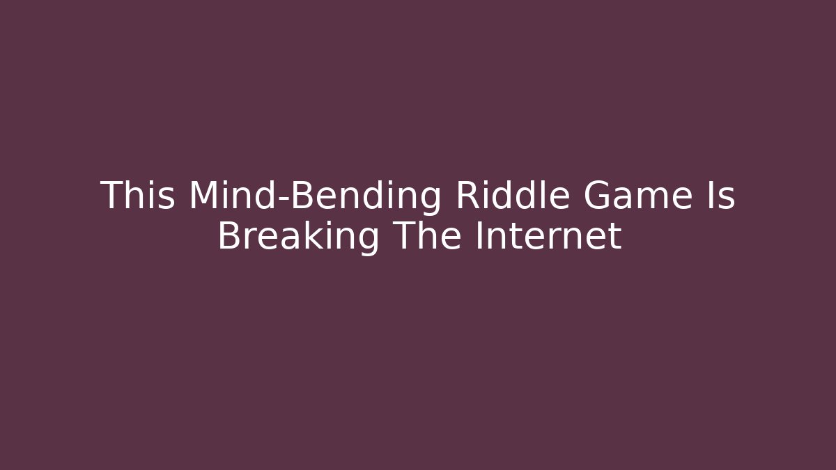 This Mind-Bending Riddle Game Is Breaking The Internet