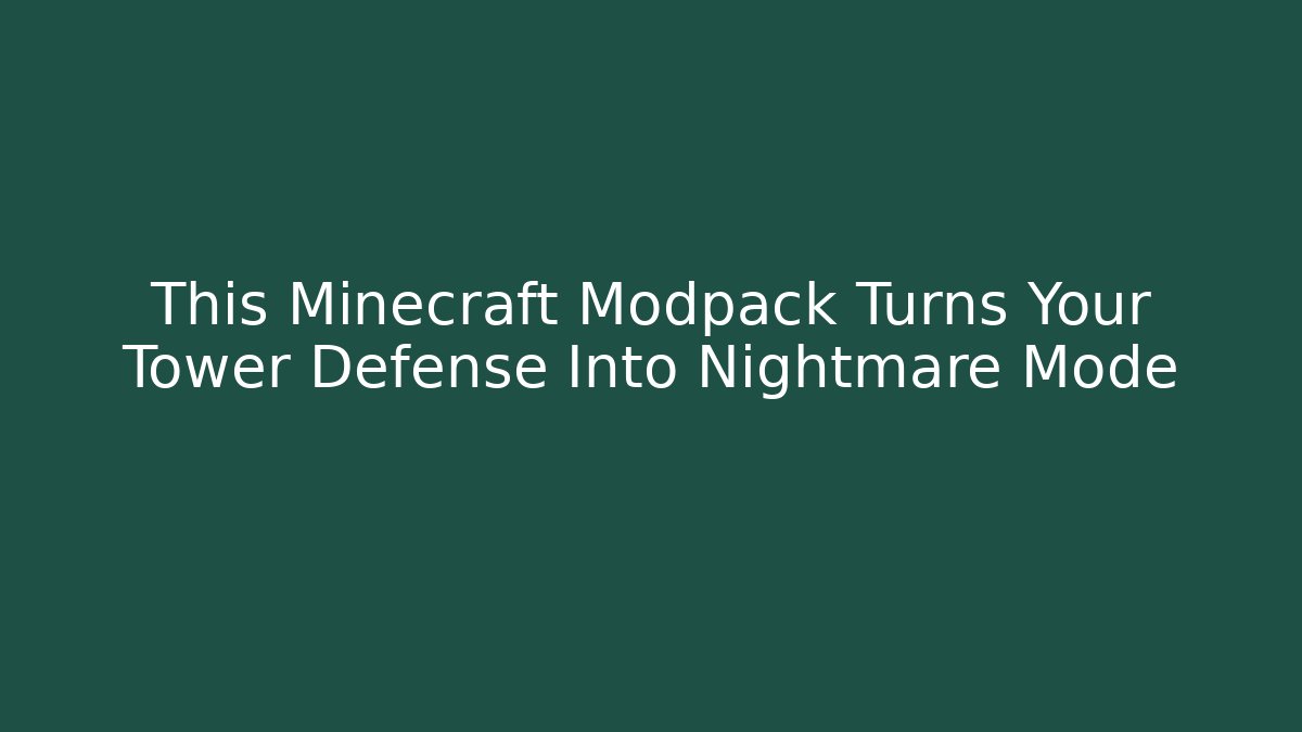 This Minecraft Modpack Turns Your Tower Defense Into Nightmare Mode