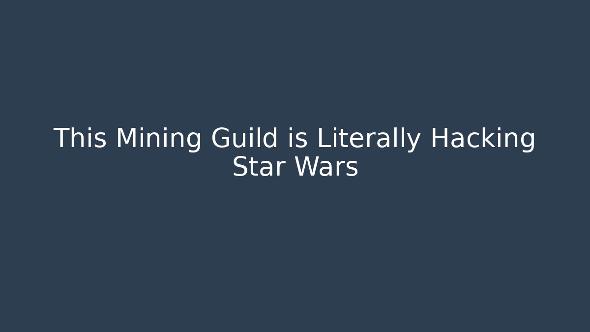 This Mining Guild is Literally Hacking Star Wars - Celivion