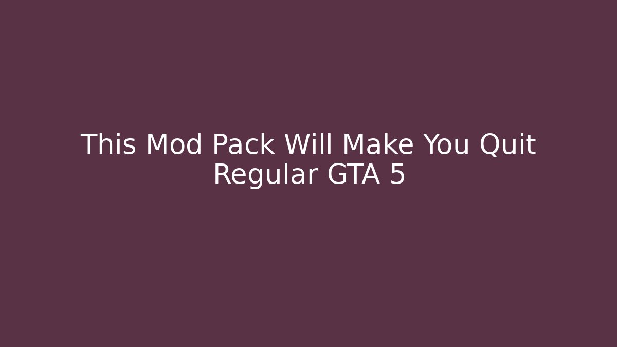 This Mod Pack Will Make You Quit Regular GTA 5