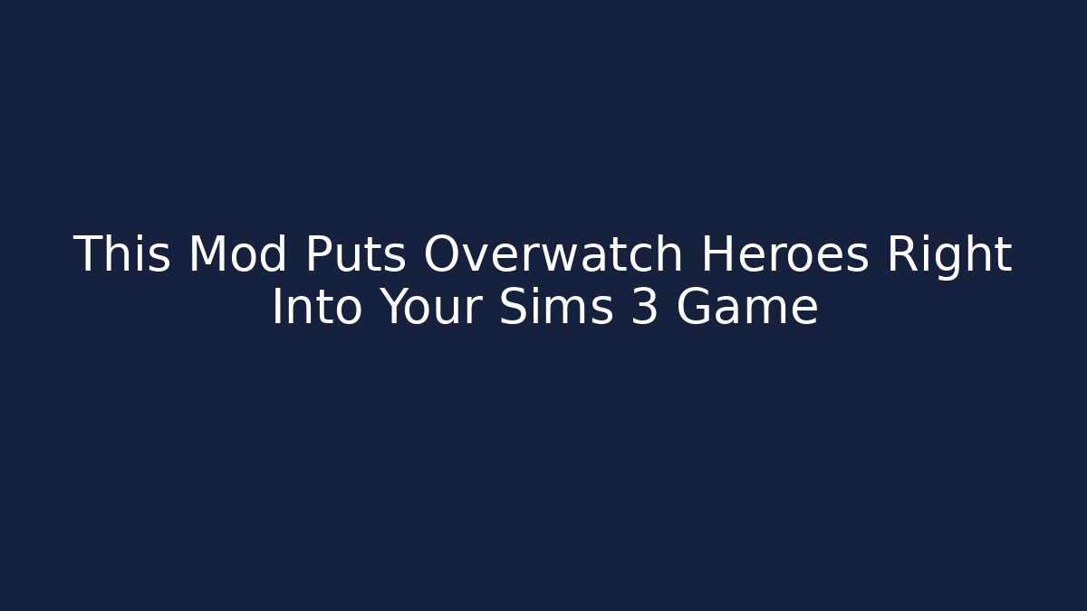 This Mod Puts Overwatch Heroes Right Into Your Sims 3 Game