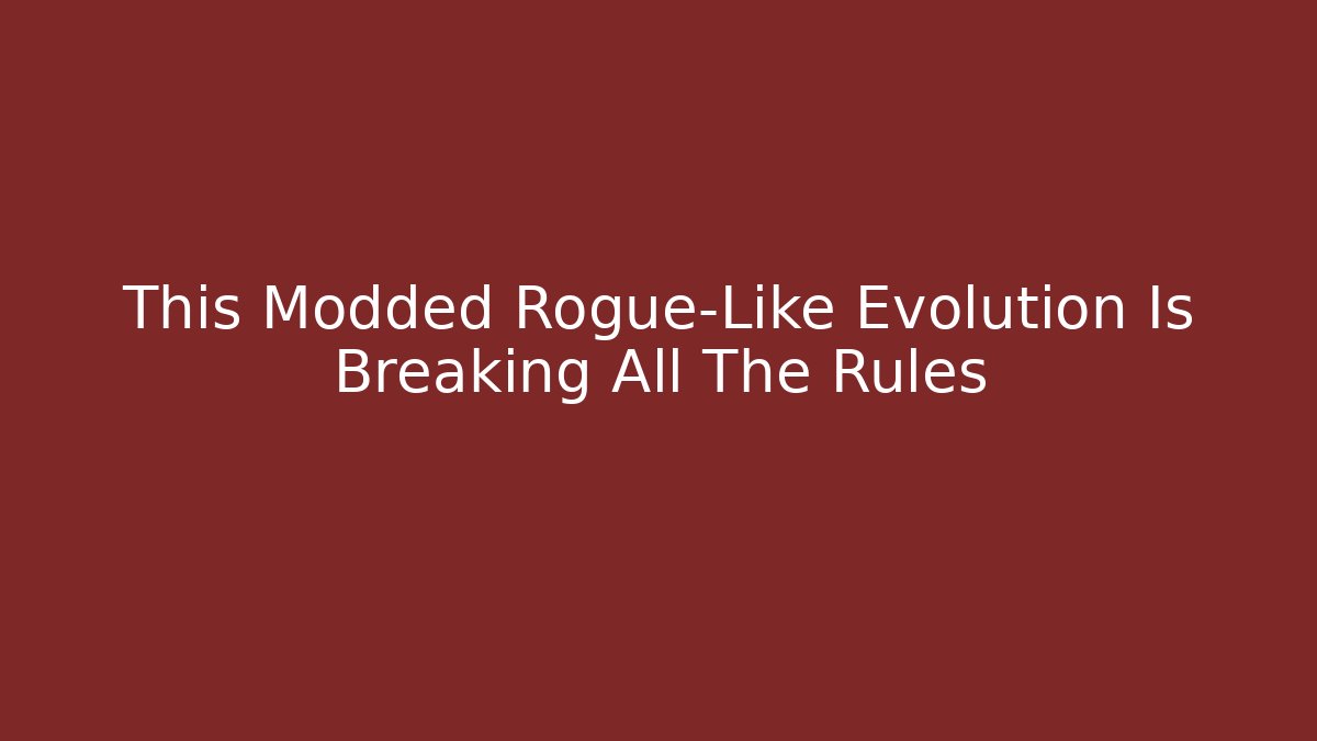 This Modded Rogue-Like Evolution Is Breaking All The Rules