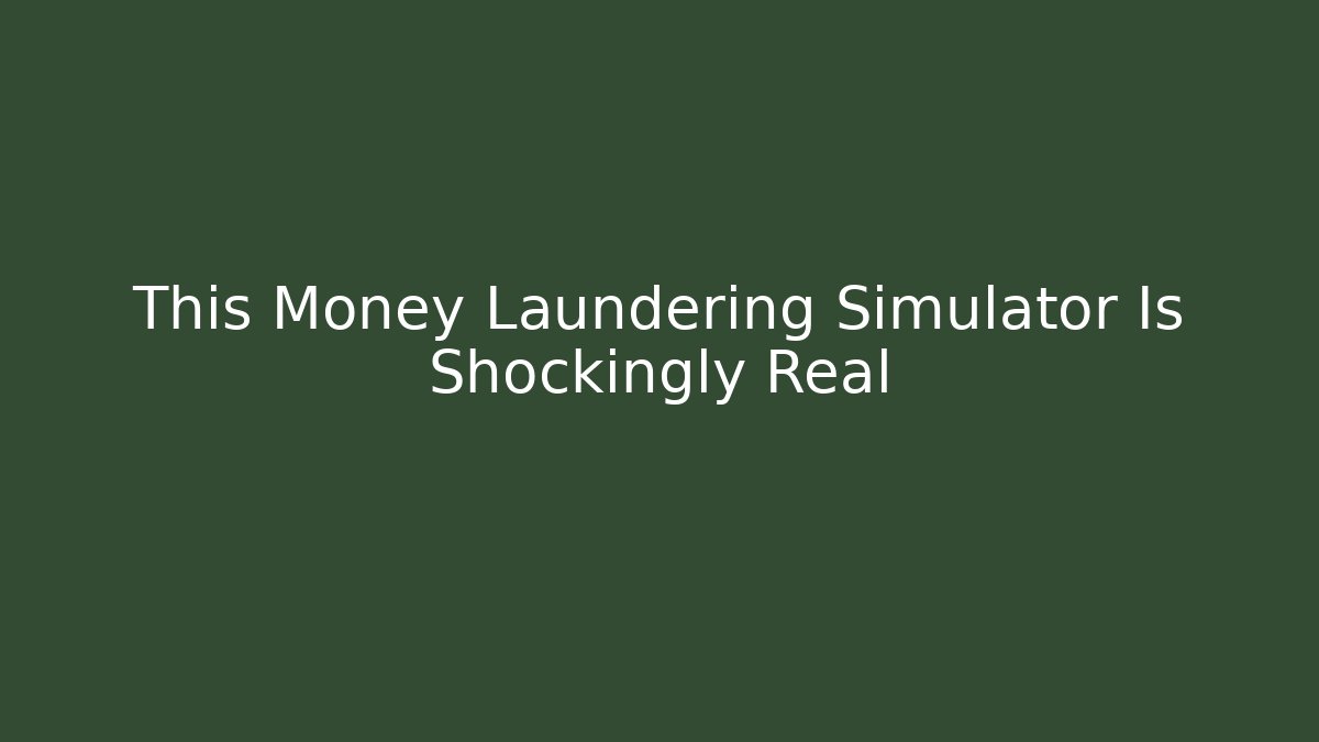 This Money Laundering Simulator Is Shockingly Real - Celivion