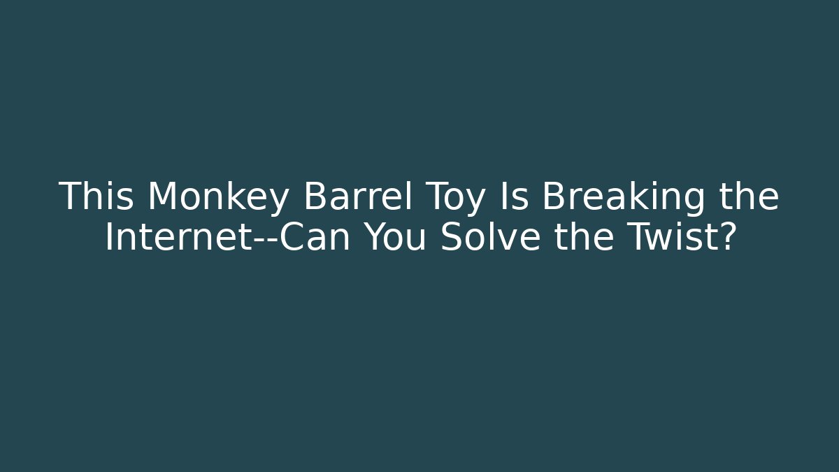 This Monkey Barrel Toy Is Breaking the Internet—Can You Solve the Twist?