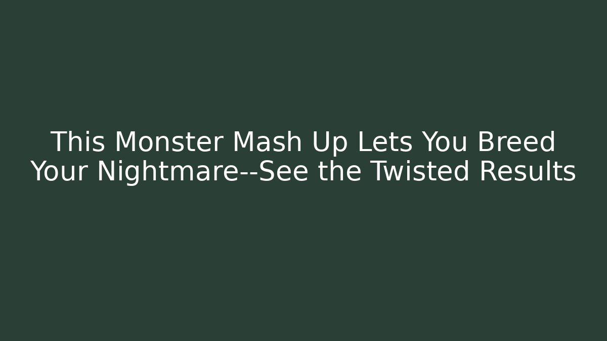 This Monster Mash Up Lets You Breed Your Nightmare—See the Twisted Results