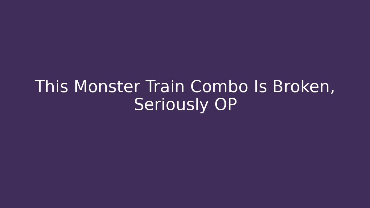 This Monster Train Combo Is Broken, Seriously OP - Celivion
