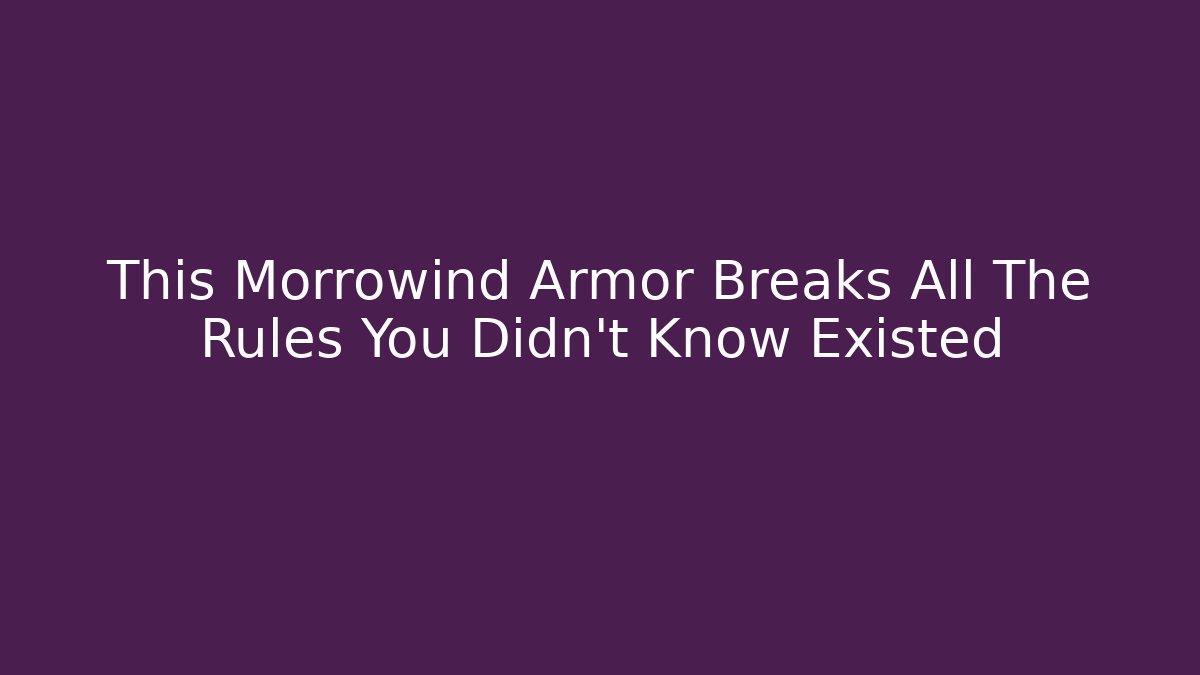 This Morrowind Armor Breaks All The Rules You Didn't Know Existed