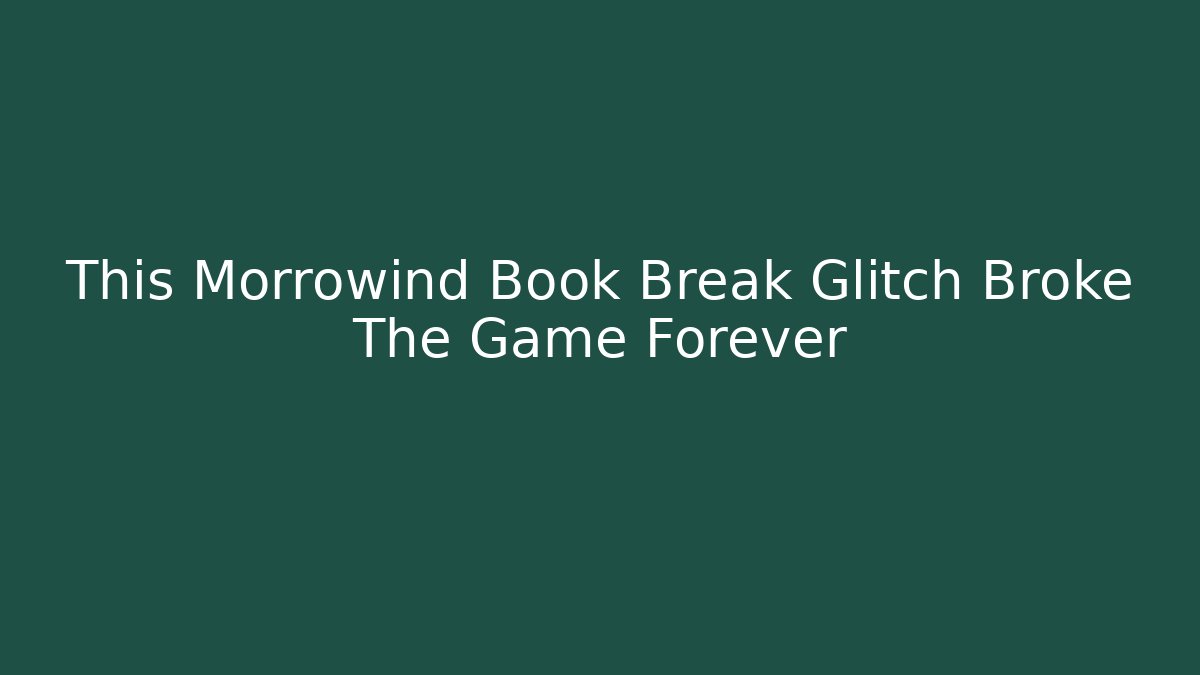 This Morrowind Book Break Glitch Broke The Game Forever