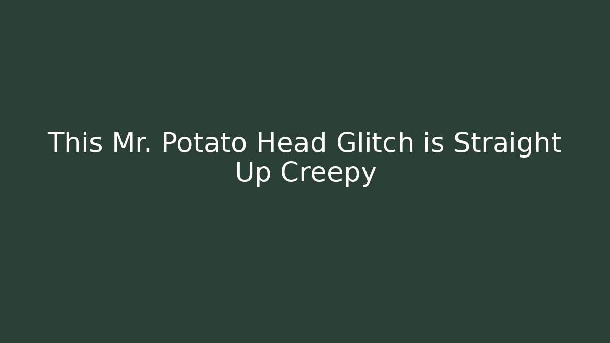 This Mr. Potato Head Glitch is Straight Up Creepy