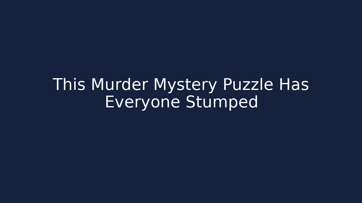 This Murder Mystery Puzzle Has Everyone Stumped
