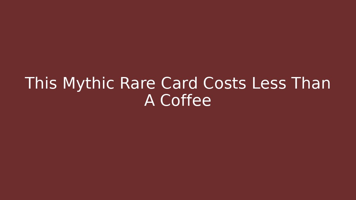 This Mythic Rare Card Costs Less Than A Coffee