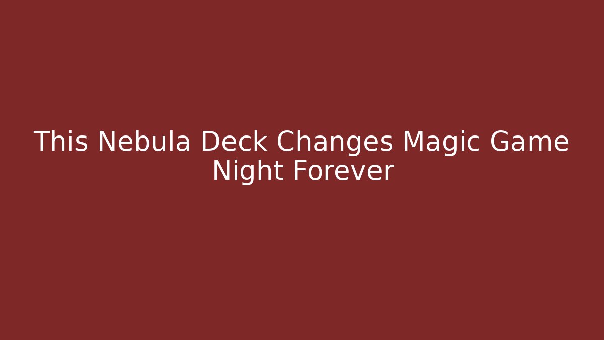 This Nebula Deck Changes Magic Game Night Forever