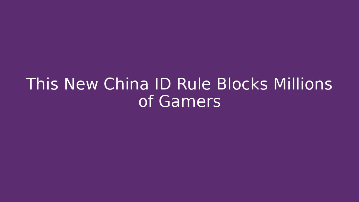 This New China ID Rule Blocks Millions of Gamers