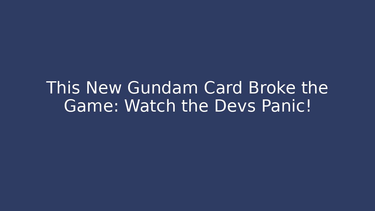 This New Gundam Card Broke the Game: Watch the Devs Panic!