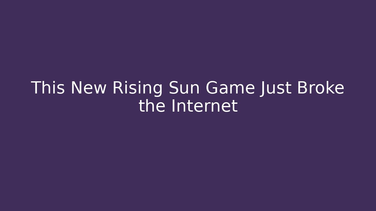 This New Rising Sun Game Just Broke the Internet