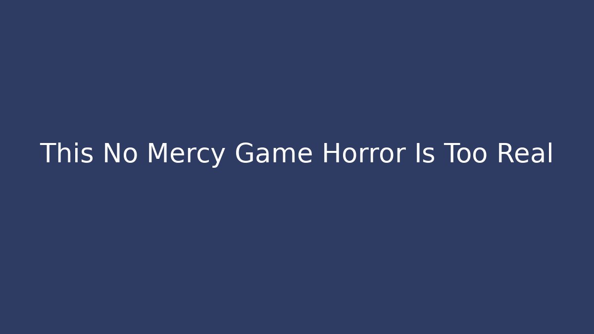 This No Mercy Game Horror Is Too Real