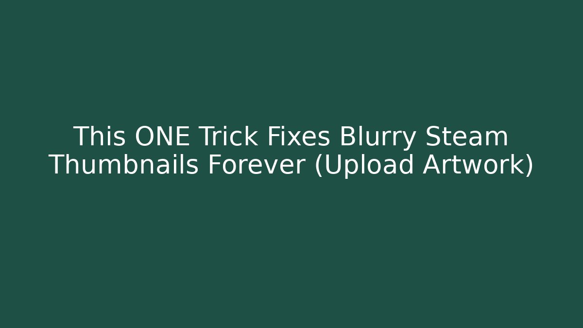 This ONE Trick Fixes Blurry Steam Thumbnails Forever (Upload Artwork) - Celivion