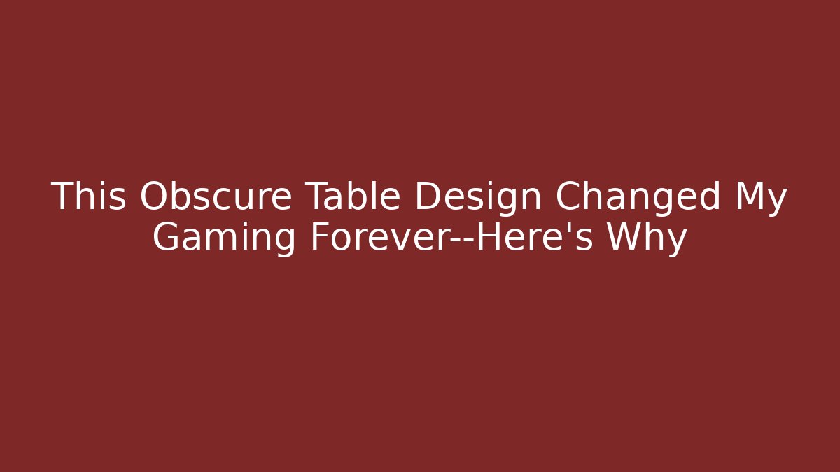 This Obscure Table Design Changed My Gaming Forever—Here’s Why
