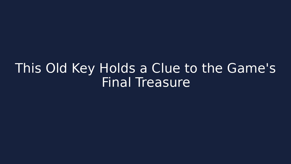 This Old Key Holds a Clue to the Game's Final Treasure