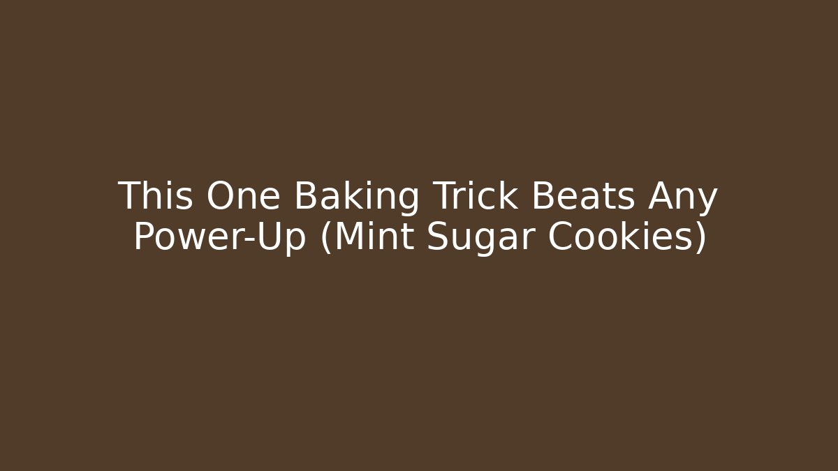 This One Baking Trick Beats Any Power-Up (Mint Sugar Cookies)