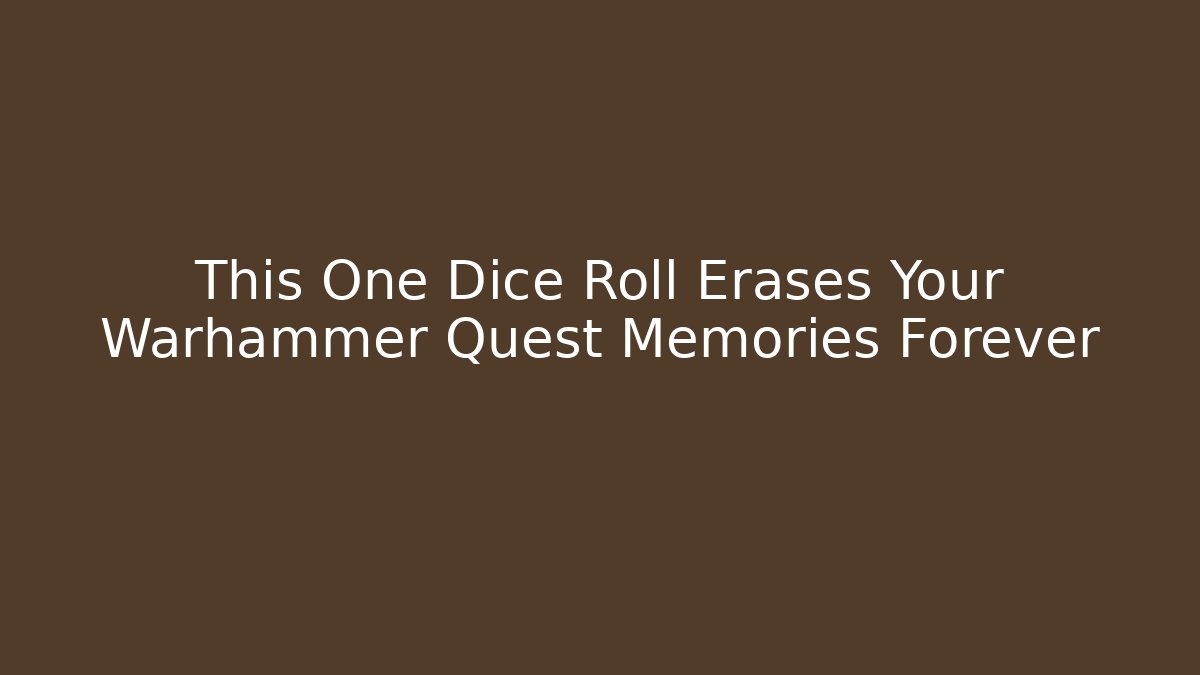 This One Dice Roll Erases Your Warhammer Quest Memories Forever - Celivion