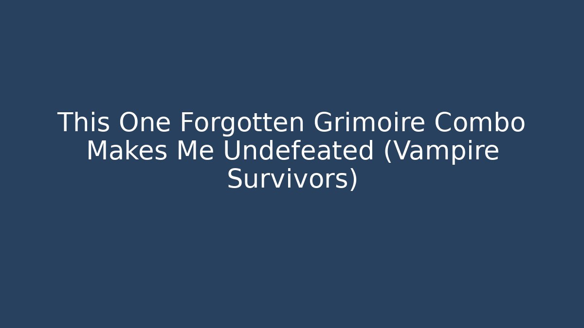 This One Forgotten Grimoire Combo Makes Me Undefeated (Vampire Survivors) - Celivion