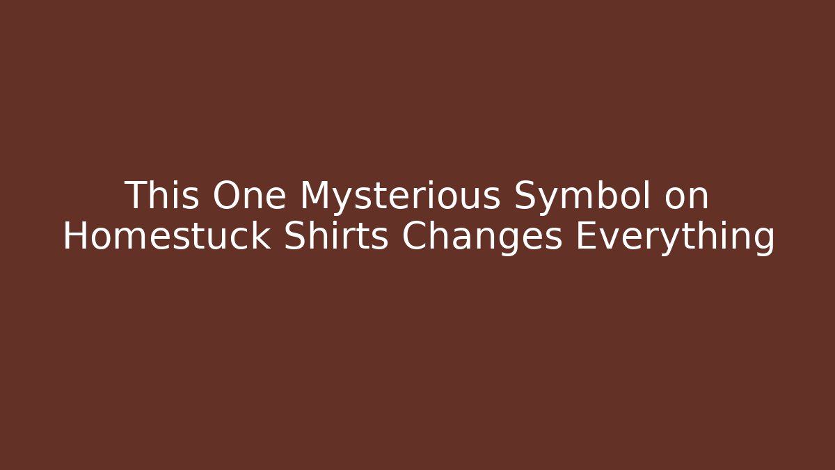 This One Mysterious Symbol on Homestuck Shirts Changes Everything