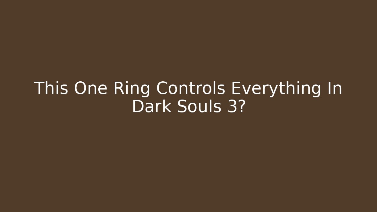 This One Ring Controls Everything In Dark Souls 3? - Celivion