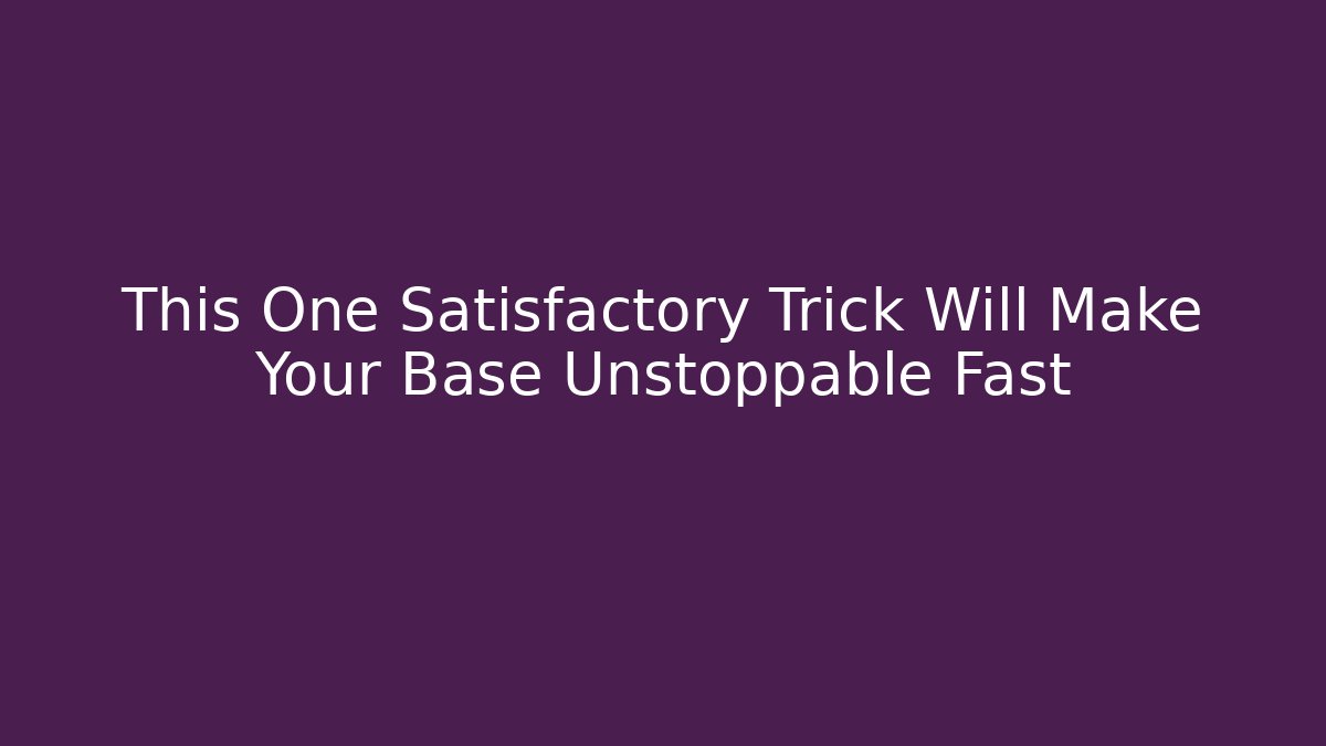 This One Satisfactory Trick Will Make Your Base Unstoppable Fast