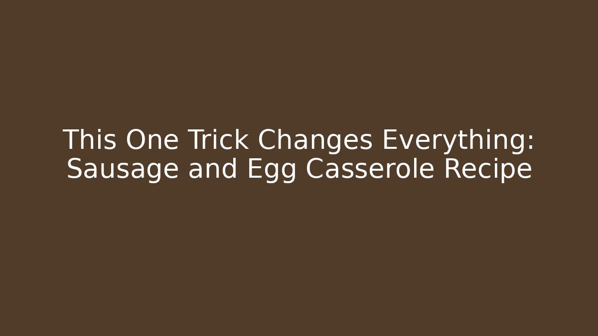 This One Trick Changes Everything: Sausage and Egg Casserole Recipe - Celivion