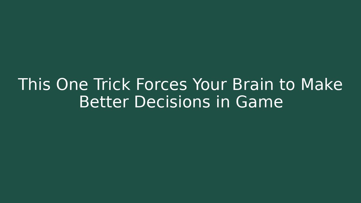 This One Trick Forces Your Brain to Make Better Decisions in Game - Celivion