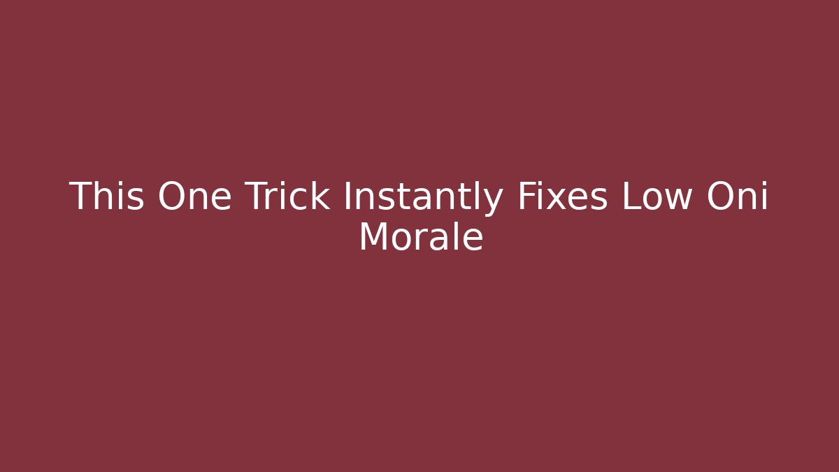 This One Trick Instantly Fixes Low Oni Morale - Celivion