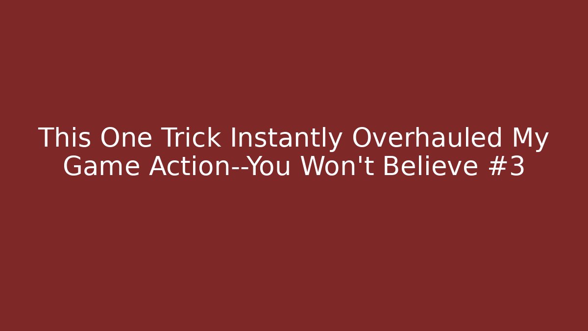 This One Trick Instantly Overhauled My Game Action—You Won't Believe #3