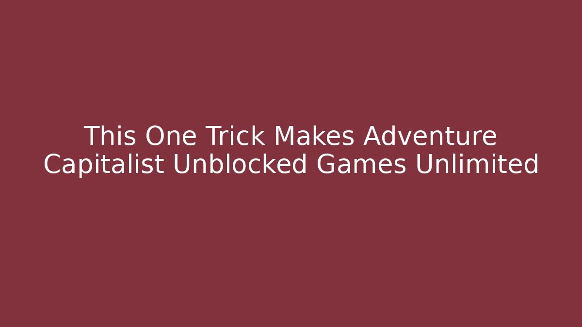 This One Trick Makes Adventure Capitalist Unblocked Games Unlimited