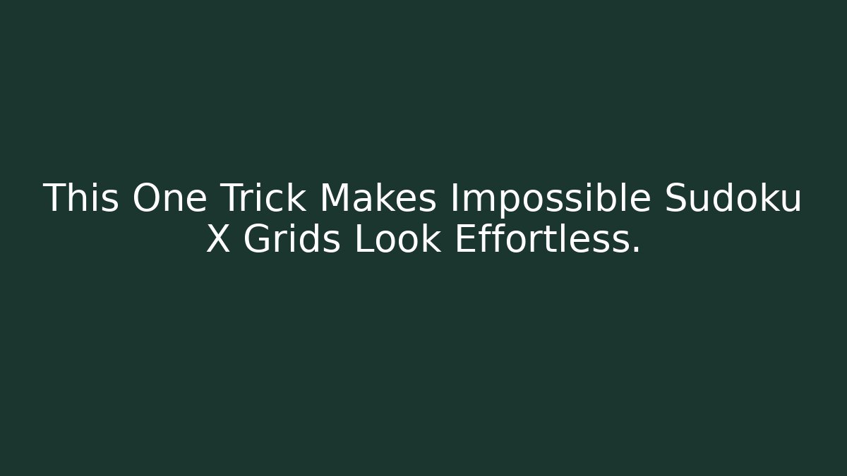 This One Trick Makes Impossible Sudoku X Grids Look Effortless.