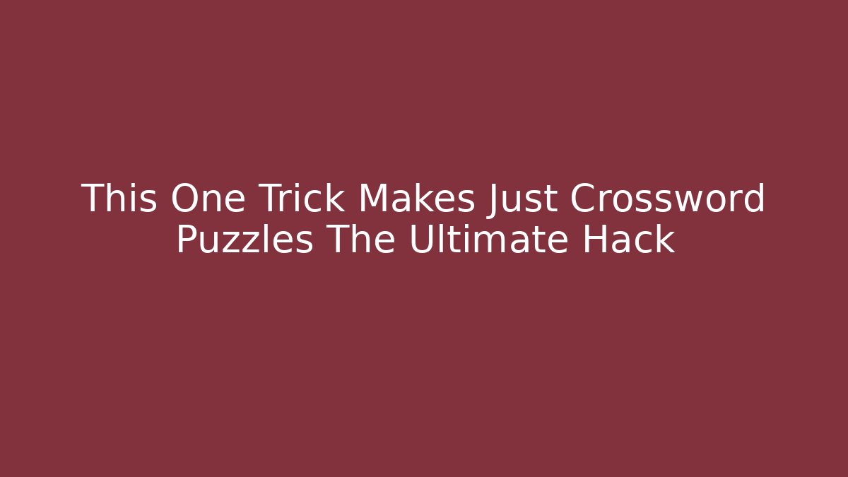 This One Trick Makes Just Crossword Puzzles The Ultimate Hack