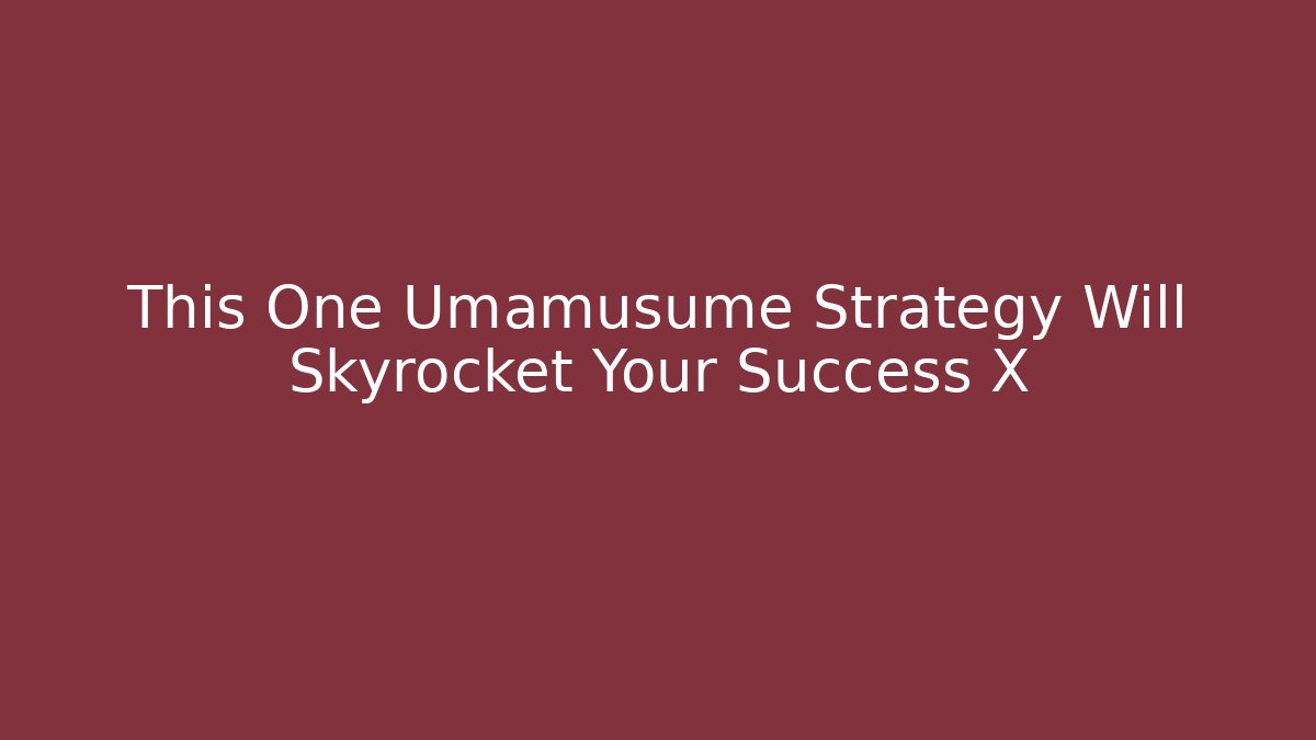 This One Umamusume Strategy Will Skyrocket Your Success X